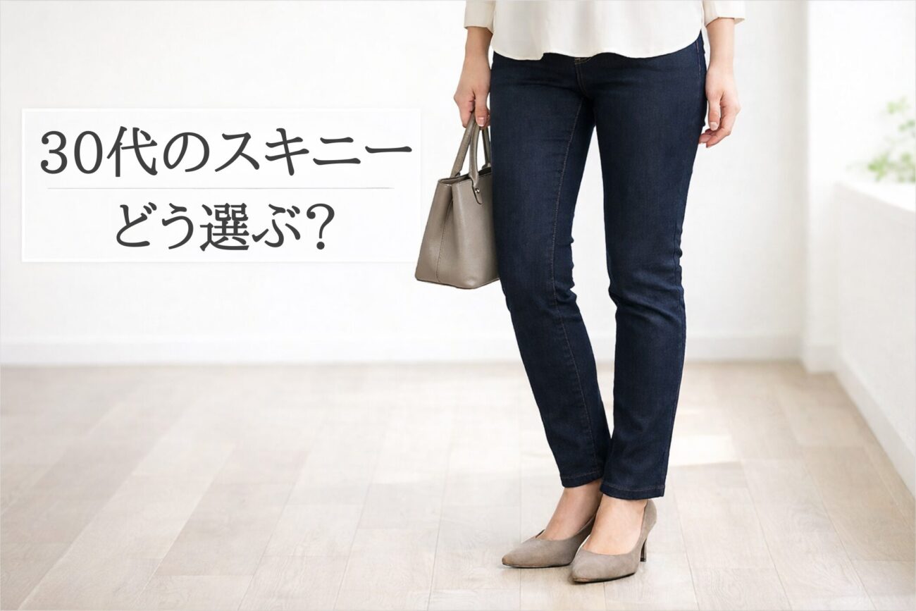 30代にスキニーは痛い？時代遅れに見えにくい選び方と着こなしのコツ